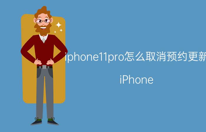 iphone11pro怎么取消预约更新 iPhone 11 Pro取消预约更新方法